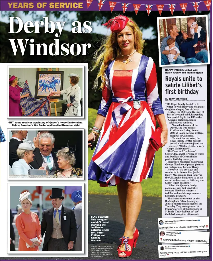  ?? ?? GIFT: Anne receives a painting of Queen’s horse Dunfermlin­e.
Below, Downton’s Jim Carter and Imelda Staunton, right
FLAG BEARER: This racegoer couldn’t resist marking the Jubilee in patriotic style; left, Peter Phillips and Lindsay Wallace
Pictures: TIM GOODE, JOHN WALTON, ANDREW MATTHEWS, STEVEN PASTON, DAVID DAVIES, MEGAN RIDGWELL/ JOCKEY CLUB/PA & ANDREW REDDINGTON/GETTY