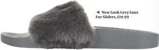  ??  ?? New Look Grey Faux Fur Sliders, £19.99
