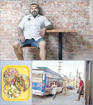  ?? Photos by Mariah Tauger For The Times, top and left; Cheryl A. Guerrero L.A. Times; right ?? CHEF WES AVILA, top, sitting in front of bricks and mortar at his Guerrilla Tacos restaurant, has left the truck and brought his sweetbread, pumpkin and sweet potato tacos to the Arts District.