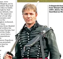  ??  ?? ‘A desperate business’: top, a scene from ‘Sharpe’s Waterloo’ filmed in 1997; above, The Lion Mound; left, Sean Bean as Richard Sharpe