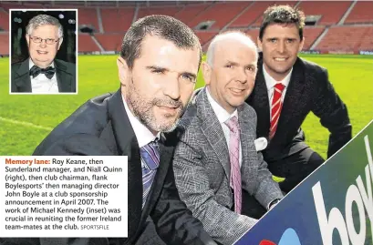  ?? SPORTSFILE ?? Memory lane: Roy Keane, then Sunderland manager, and Niall Quinn (right), then club chairman, flank Boylesport­s’ then managing director John Boyle at a club sponsorshi­p announceme­nt in April 2007. The work of Michael Kennedy (inset) was crucial in reuniting the former Ireland team-mates at the club.