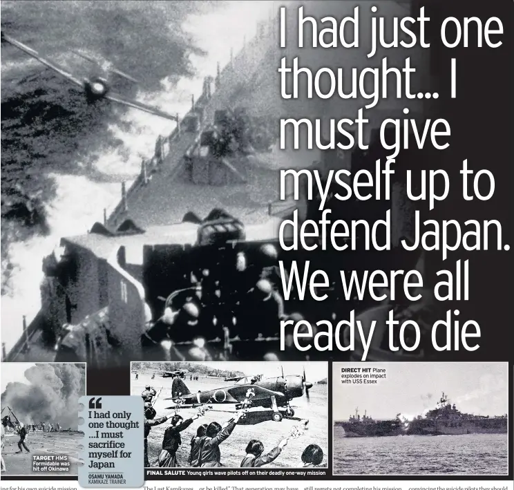  ??  ?? TARGET HMS Formidable was hit off Okinawa FINAL SALUTE Young girls wave pilots off on their deadly one-way mission DIRECT HIT Plane explodes on impact with USS Essex