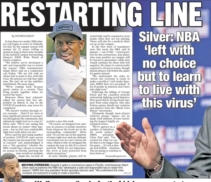  ?? hkussoy@nypost.com EPA; AP ?? will be
MOVING FORWARD: Despite a spike in coronaviru­s cases in Florida, commission­er Adam Silver said he believes the NBA has “developed a safe and responsibl­e way to restart the season.” NBPA first vice president Andre Iguodala (above) said, “We understand the risks involved, but everyone is ready to make a sacrifice.