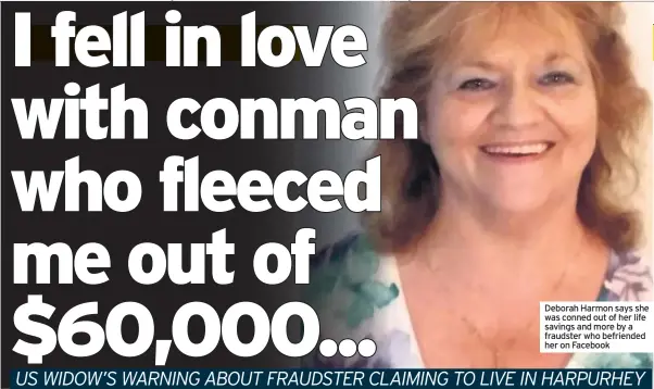  ??  ?? Deborah Harmon says she was conned out of her life savings and more by a fraudster who befriended her on Facebook