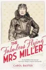  ??  ?? THE FABULOUS FLYING MRS MILLER by Carol Baxter ( Allen & Unwin, $ 37) Reviewed by Lyn Loates