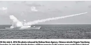  ?? Zha Chunming/xinhua via ap ?? In this July 8, 2016 file photo released by Xinhua news Agency, Chinese missile frigate Yuncheng launches an anti-ship missile during a military exercise in the waters near south China’s Hainan Island and Paracel Islands. China is holding another round of military drills in the South China Sea amid an uptick in such activity in the area highlighti­ng growing tensions.