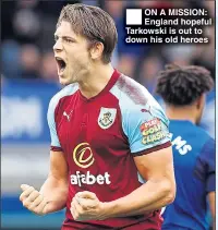  ??  ?? ON A MISSION: England hopeful Tarkowski is out to down his old heroes