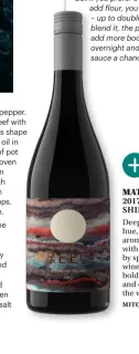  ??  ?? MATCH WITH 2017 PREECE HEATHCOTE SHIRAZ, $20 Deep red with a distinct purple hue, this Heathcote shiraz has aromas of blackberry and plum, with dark chocolate supported by spicy vanilla notes. It is a rich wine that will stand up to the bold flavours in this dish, and could even be used as the wine in its cooking too.
MITCHELTON.COM.AU