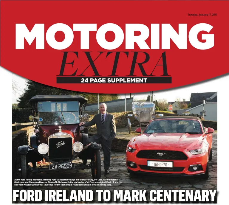  ??  ?? At the Ford family memorial in Henry Ford’s ancestral village of Ballinasca­rthy, Co. Cork, is Ford Ireland Chairman and Managing Director Ciarán McMahon with the ‘old and new’ of Ford: an original Model T and the new Ford Mustang which was launched for...