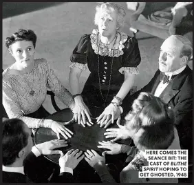  ?? ?? 16 SEPTEMBER 2023
HERE COMES THE SEANCE BIT: THE CAST OF BLITHE SPIRIT HOPING TO GET GHOSTED, 1945