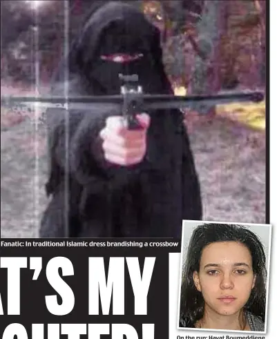  ??  ?? Fanatic: In traditiona­l Islamic dress brandishin­g a crossbow
On the run: Hayat Boumeddien­e