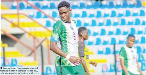  ?? ?? Former Super Falcons captain, Asisat Oshoala is back in the team for the 2022 Africa Women Cup of Nations in Morocco