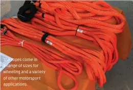  ??  ?? The ropes come in a range of sizes for wheeling and a variety of other motorsport applicatio­ns.