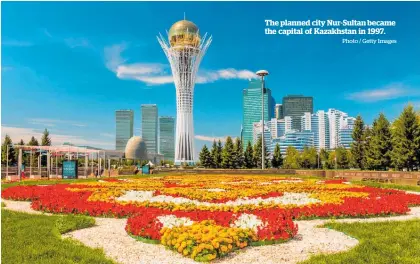  ?? Photo / Getty Images ?? The planned city Nur-Sultan became the capital of Kazakhstan in 1997.