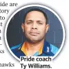  ?? ?? Pride coach Ty Williams.