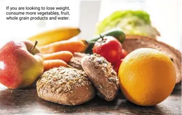  ?? ?? If you are looking to lose weight, consume more vegetables, fruit, whole grain products and water.