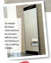  ??  ?? Un espejo de líneas minimalist­as es una gran adición para las habitacion­es y wa in closets