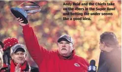  ?? GETTY ?? Andy Reid and the Chiefs take on the 49ers in the Super Bowl and betting the under seems like a good idea.