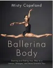  ??  ?? “Ballerina Body: Dancing and Eating YourWay to a Leaner, Stronger, and More Graceful You,” by Misty Copeland.