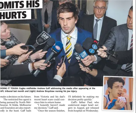  ?? DOING IT TOUGH: Eagles midfielder Andrew Gaff addressing the media after appearing at the AFL tribunal last month and ( right) Andrew Brayshaw nursing his jaw injury. ??