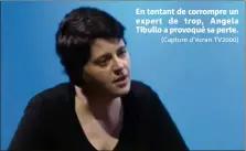  ?? (Capture d’écran TV) ?? En tentant de corrompre un expert de trop, Angela Tibullo a provoqué sa perte.