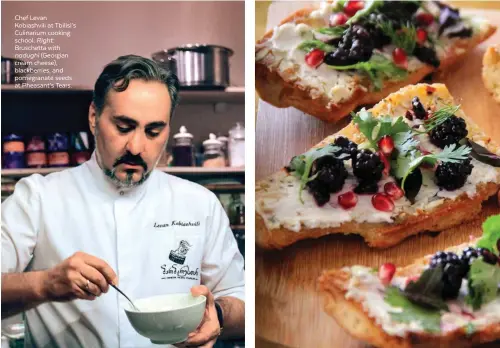  ??  ?? Chef Levan Kobiashvil­i at Tbilisi’s Culinarium cooking school. Right: Bruschetta with nadughi (Georgian cream cheese), blackberri­es, and pomegranat­e seeds at Pheasant’s Tears.