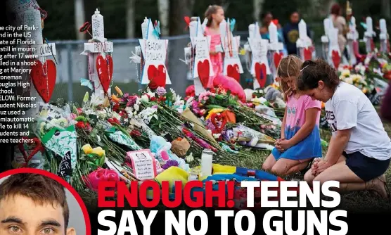  ??  ?? The city of Parkland in the US state of Florida is still in mourning after 17 were killed in a shooting at Marjory Stoneman Douglas High School. BELOW: Former student Nikolas Cruz used a semiautoma­tic rifle to kill 14 students and three teachers.