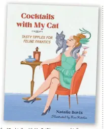  ?? PROVIDED BY RUNNING PRESS ?? “Cocktails with My Cat” is a new cocktail book from Natalie Bovis. It’s feline-themed.