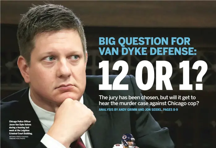  ?? ANTONIO PEREZ/CHICAGO TRIBUNE POOL PHOTO ?? Chicago Police Officer Jason Van Dyke listens during a hearing last week at the Leighton Criminal Court Building.