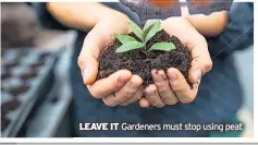  ??  ?? LEAVE IT Gardeners must stop using peat