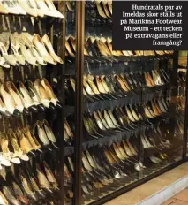  ??  ?? Hundratals par av Imeldas skor ställs ut på Marikina Footwear Museum – ett tecken på extravagan­s eller
framgång?