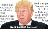  ??  ?? HAIR RAISING President