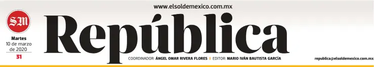  ?? COORDINADO­R: EDITOR: ?? Martes 10 de marzo de 2020 ÁNGEL OMAR RIVERA FLORES
MARIO IVÁN BAUTISTA GARCÍA republica@elsoldemex­ico.com.mx