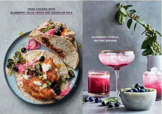  ?? FRIED CHICKEN WITH
BLUEBERRY SALSA TACOS AND COLESLAW MILK
BLUEBERRY CORDIAL
R24 PER SERVING ??