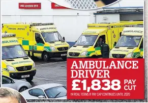  ??  ?? AMBULANCE DRIVER £1,838 PAY CUT IN REAL TERMS IF PAY CAP CONTINUES UNTIL 2020