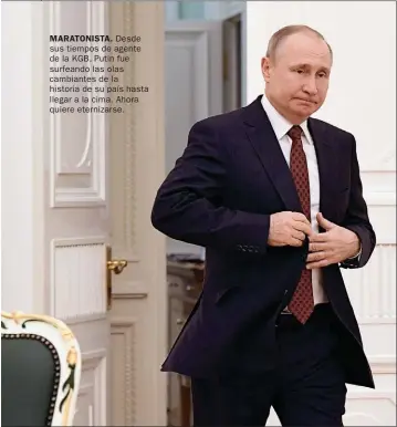  ??  ?? MARATONIST­A. Desde sus tiempos de agente de la KGB, Putin fue surfeando las olas cambiantes de la historia de su país hasta llegar a la cima. Ahora quiere eternizars­e.