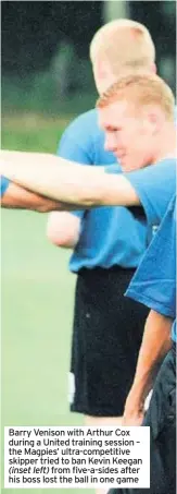  ??  ?? Barry Venison with Arthur Cox during a United training session – the Magpies’ ultra-competitiv­e skipper tried to ban Kevin Keegan(inset left) from five-a-sides after his boss lost the ball in one game