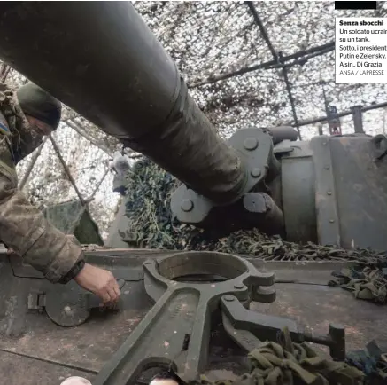  ?? ANSA / LAPRESSE ?? Senza sbocchi Un soldato ucraino su un tank. Sotto, i presidenti Putin e Zelensky. A sin., Di Grazia