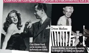  ??  ?? Con Glenn Ford, en la escena dela bofetada en Gilda. Orson Welles, su segundo marido, la dirigió en La dama de Sanghai.