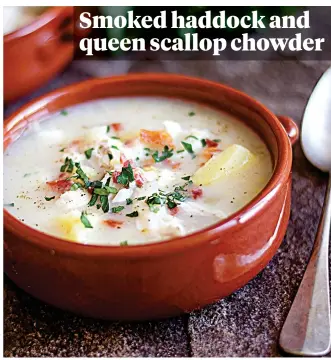  ??  ?? Smoked haddock and queen scallop chowder