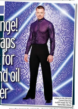  ??  ?? Adam in his Strictly Come Dancing outfit ready for his Saturday debut