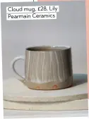  ?? ?? Cloud mug, £28, Lily Pearmain Ceramics