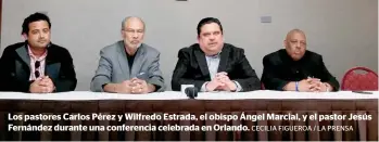  ?? CECILIA FIGUEROA / LA PRENSA ?? Los pastores Carlos Pérez y Wilfredo Estrada, el obispo Ángel Marcial, y el pastor Jesús Fernández durante una conferenci­a celebrada en Orlando.