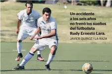  ?? JAVIER QUIROZ / LA RAZA ?? Un accidente a los seis años no frenó los sueños del futbolista
Rudy Ernesto Lara.