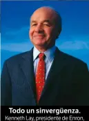  ??  ?? Kenneth Lay, presidente de Enron, animaba a sus empleados a comprar acciones mientras él las vendía. Llevó a la empresa a la bancarrota.