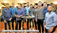  ??  ?? Sri Lankan Cricketers at the Tropicana party