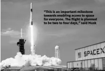  ??  ?? “This is an important milestone towards enabling access to space for everyone. The flight is planned to be two to four days,” said Musk