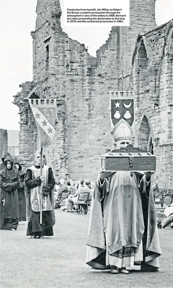  ??  ?? Clockwise from top left: Jim Millar as Robert the Bruce; a solemn procession through the atmospheri­c ruins of the abbey in 1966; Bernard de Linton presenting the declaratio­n to the king in 1970; and the costumed procession in 1964.