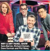  ??  ?? WRY & DRY PANEL SHOW
Sara Barron, Richard Osman, Dave Gorman and Phil Wang