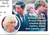  ??  ?? William’s father, Prince Charles, cheated on his mother, Diana, with Camilla (left)